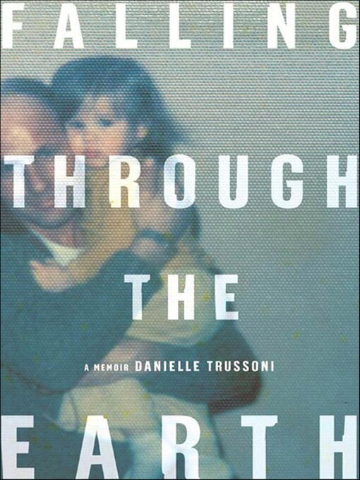 Title details for Falling Through the Earth by Danielle Trussoni - Available